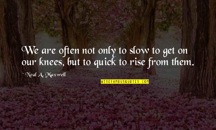 Good Auburn Quotes By Neal A. Maxwell: We are often not only to slow to Good Auburn Quotes By Neal A. Maxwell: We are often not only to slow to