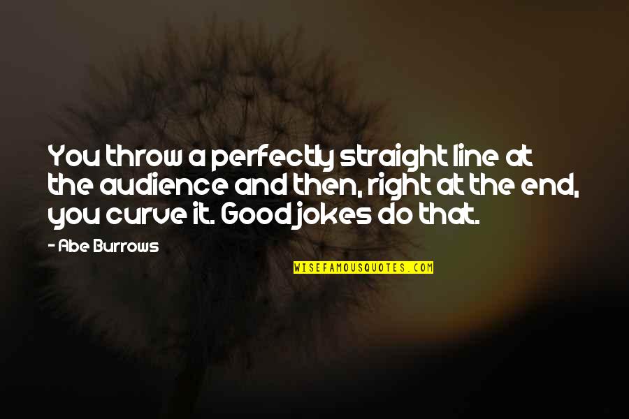 Good Audience Quotes By Abe Burrows: You throw a perfectly straight line at the