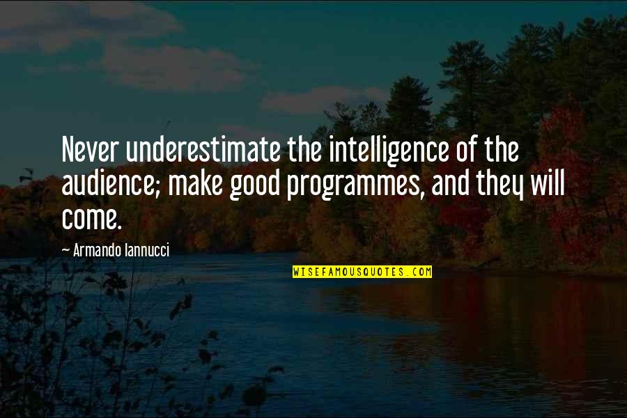 Good Audience Quotes By Armando Iannucci: Never underestimate the intelligence of the audience; make Good Audience Quotes By Armando Iannucci: Never underestimate the intelligence of the audience; make