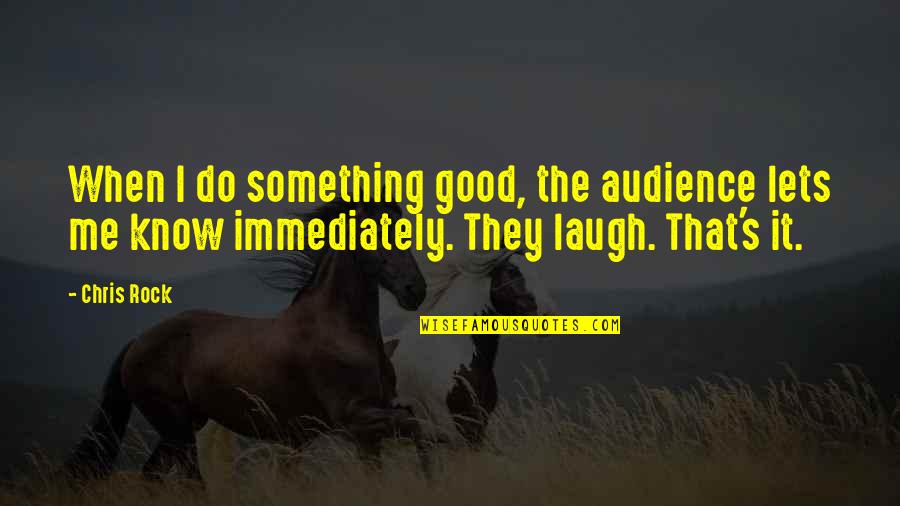 Good Audience Quotes By Chris Rock: When I do something good, the audience lets