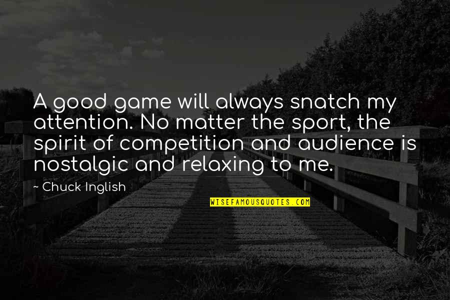 Good Audience Quotes By Chuck Inglish: A good game will always snatch my attention. Good Audience Quotes By Chuck Inglish: A good game will always snatch my attention.