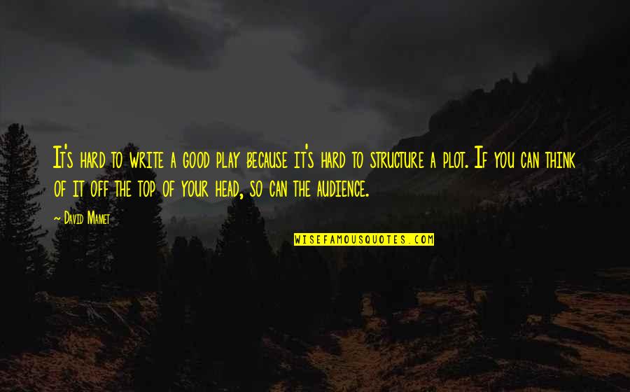 Good Audience Quotes By David Mamet: It's hard to write a good play because Good Audience Quotes By David Mamet: It's hard to write a good play because