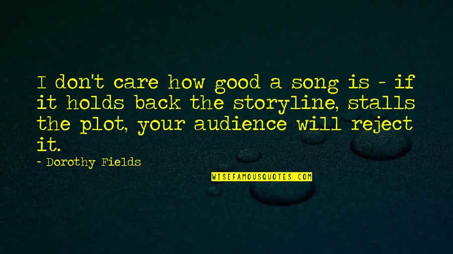 Good Audience Quotes By Dorothy Fields: I don't care how good a song is