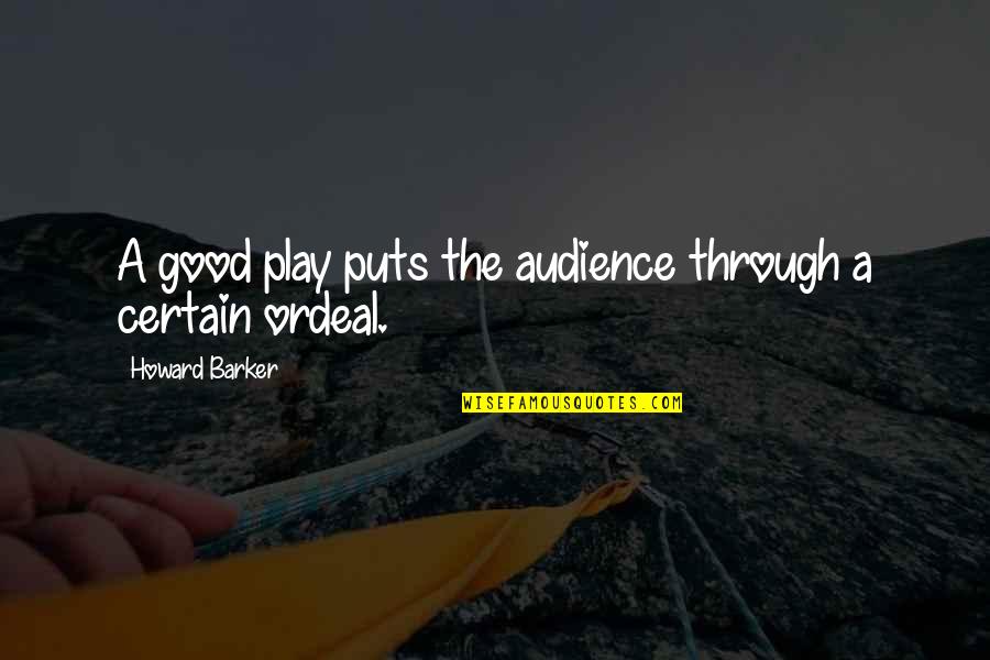 Good Audience Quotes By Howard Barker: A good play puts the audience through a Good Audience Quotes By Howard Barker: A good play puts the audience through a