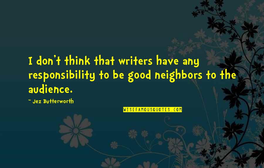 Good Audience Quotes By Jez Butterworth: I don't think that writers have any responsibility