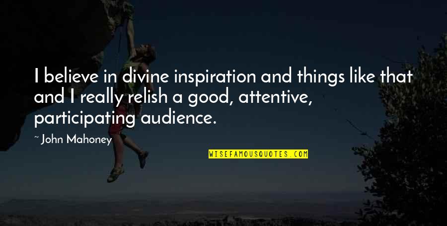 Good Audience Quotes By John Mahoney: I believe in divine inspiration and things like
