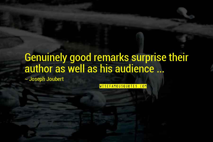 Good Audience Quotes By Joseph Joubert: Genuinely good remarks surprise their author as well