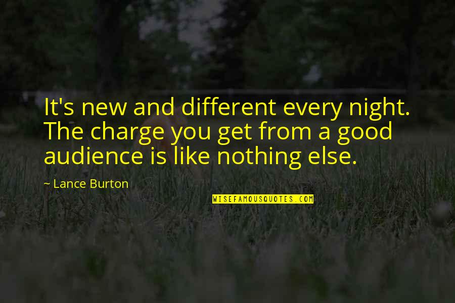 Good Audience Quotes By Lance Burton: It's new and different every night. The charge