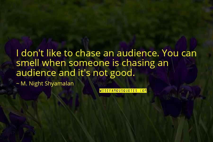Good Audience Quotes By M. Night Shyamalan: I don't like to chase an audience. You Good Audience Quotes By M. Night Shyamalan: I don't like to chase an audience. You