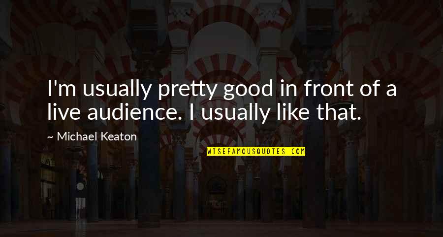 Good Audience Quotes By Michael Keaton: I'm usually pretty good in front of a