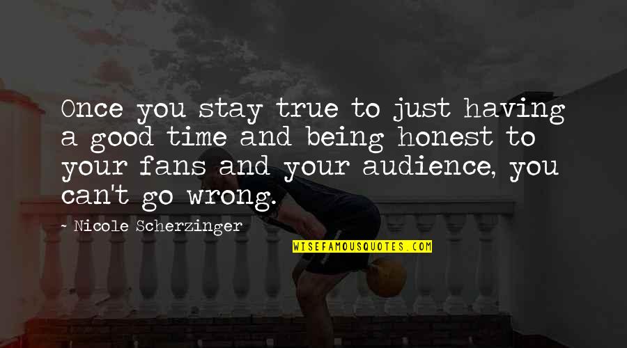 Good Audience Quotes By Nicole Scherzinger: Once you stay true to just having a