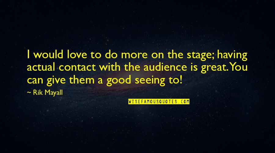 Good Audience Quotes By Rik Mayall: I would love to do more on the