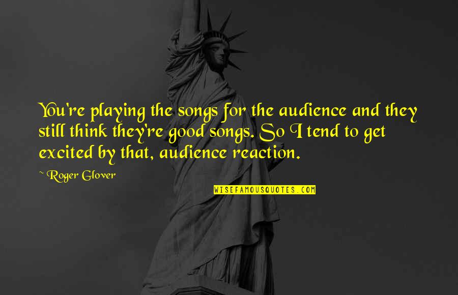 Good Audience Quotes By Roger Glover: You're playing the songs for the audience and