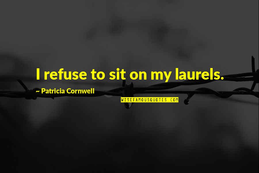 Good Aunties Quotes By Patricia Cornwell: I refuse to sit on my laurels.