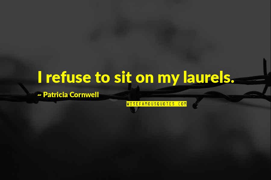 Good Aunties Quotes By Patricia Cornwell: I refuse to sit on my laurels. Good Aunties Quotes By Patricia Cornwell: I refuse to sit on my laurels.