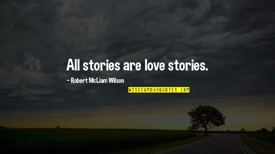 Good Auto Repair Quotes By Robert McLiam Wilson: All stories are love stories.