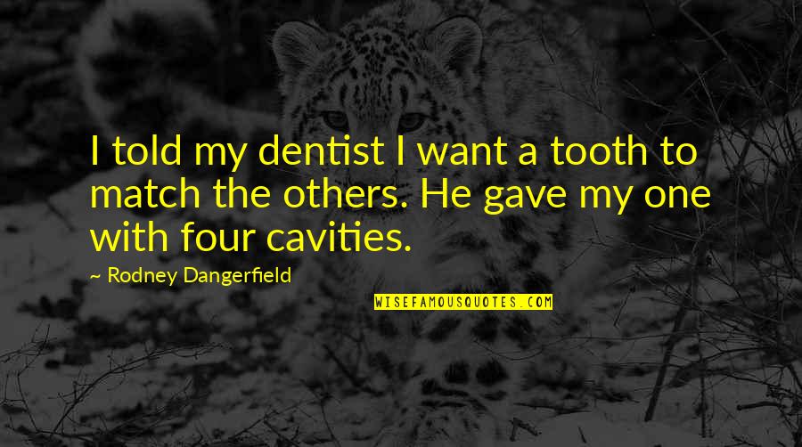 Good Baby Advice Quotes By Rodney Dangerfield: I told my dentist I want a tooth