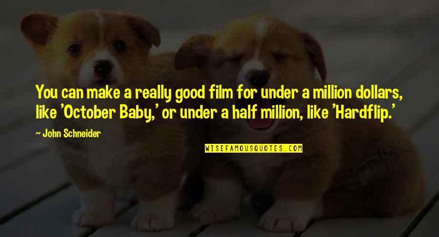 Good Baby Quotes By John Schneider: You can make a really good film for