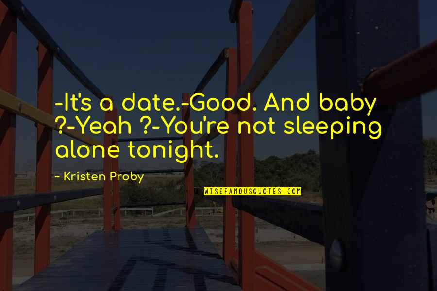 Good Baby Quotes By Kristen Proby: -It's a date.-Good. And baby ?-Yeah ?-You're not