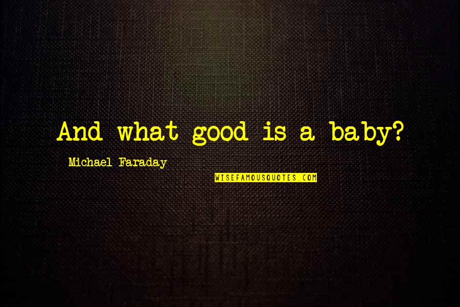Good Baby Quotes By Michael Faraday: And what good is a baby?
