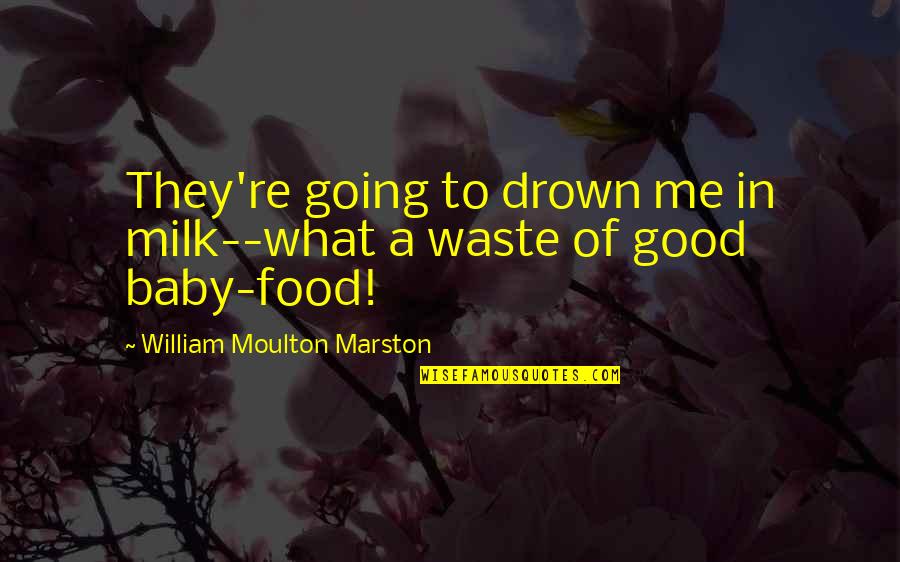 Good Baby Quotes By William Moulton Marston: They're going to drown me in milk--what a