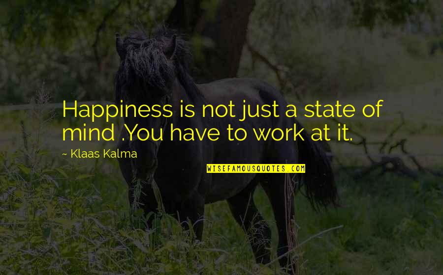 Good Back Talk Quotes By Klaas Kalma: Happiness is not just a state of mind