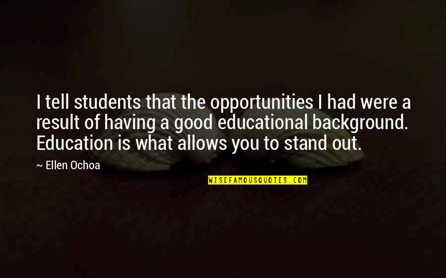 Good Background Quotes By Ellen Ochoa: I tell students that the opportunities I had