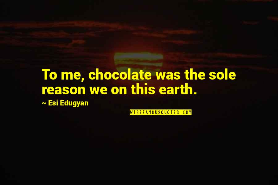 Good Background Quotes By Esi Edugyan: To me, chocolate was the sole reason we
