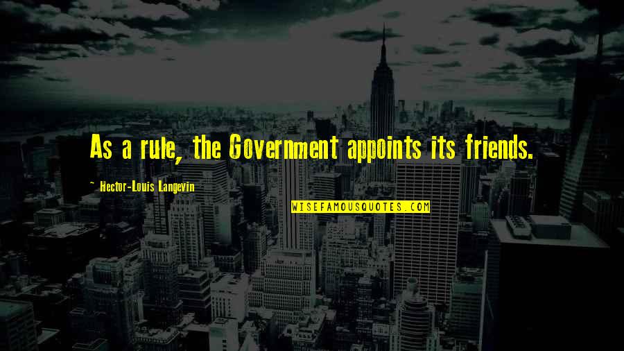 Good Background Quotes By Hector-Louis Langevin: As a rule, the Government appoints its friends.