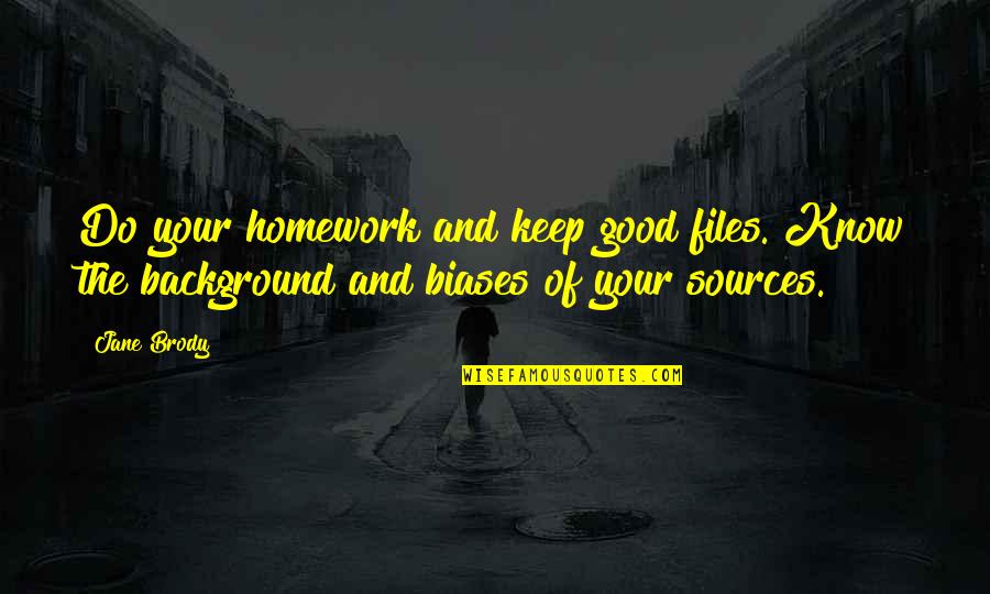 Good Background Quotes By Jane Brody: Do your homework and keep good files. Know