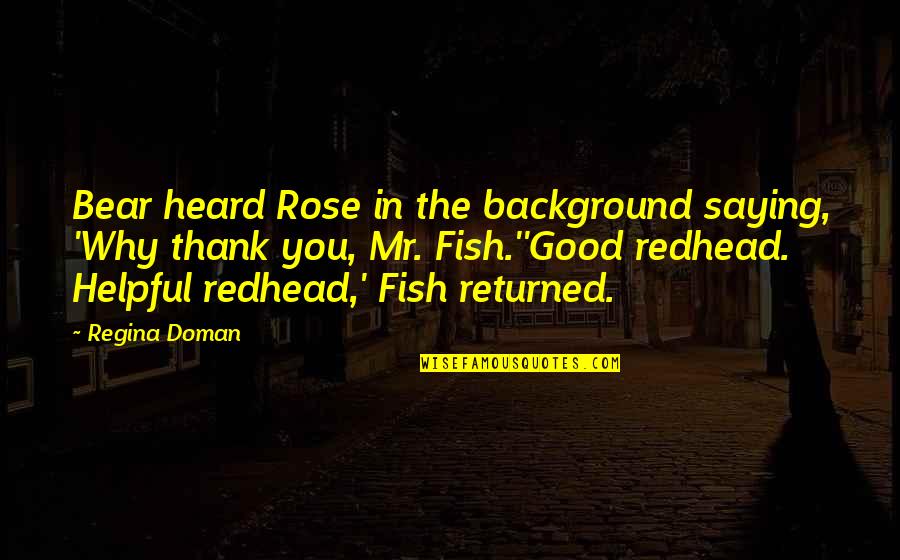 Good Background Quotes By Regina Doman: Bear heard Rose in the background saying, 'Why