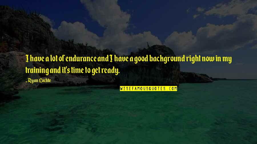 Good Background Quotes By Ryan Lochte: I have a lot of endurance and I