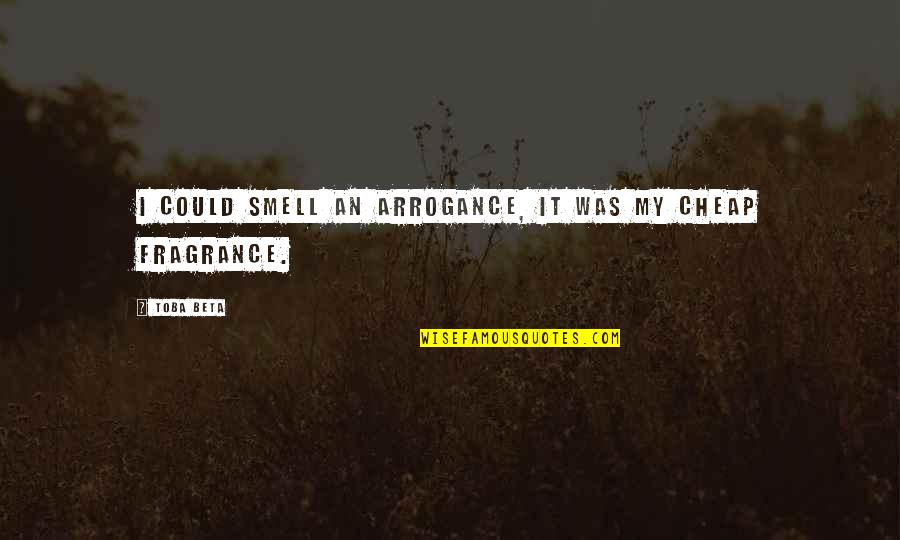 Good Background Quotes By Toba Beta: I could smell an arrogance, it was my