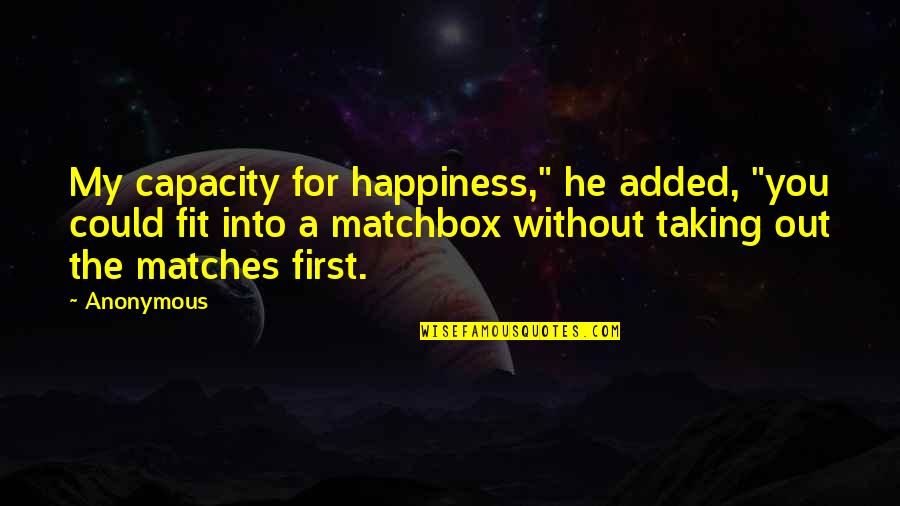 Good Bacteria Quotes By Anonymous: My capacity for happiness," he added, "you could