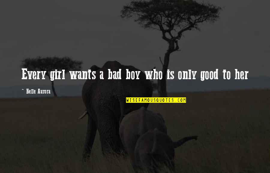 Good Bad Boy Quotes By Belle Aurora: Every girl wants a bad boy who is
