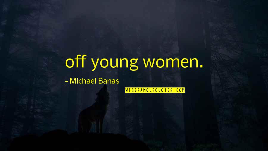 Good Bad Karma Quotes By Michael Banas: off young women.