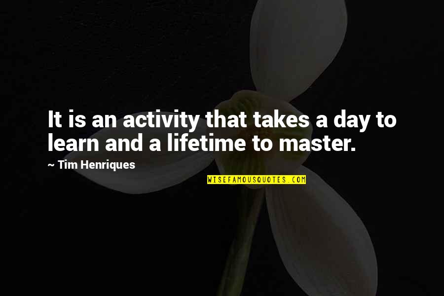 Good Bad Karma Quotes By Tim Henriques: It is an activity that takes a day