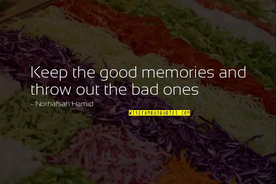 Good Bad Memories Quotes By Norhafsah Hamid: Keep the good memories and throw out the