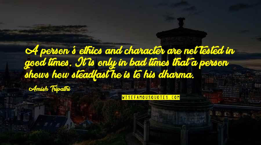 Good Bad Person Quotes By Amish Tripathi: A person's ethics and character are not tested