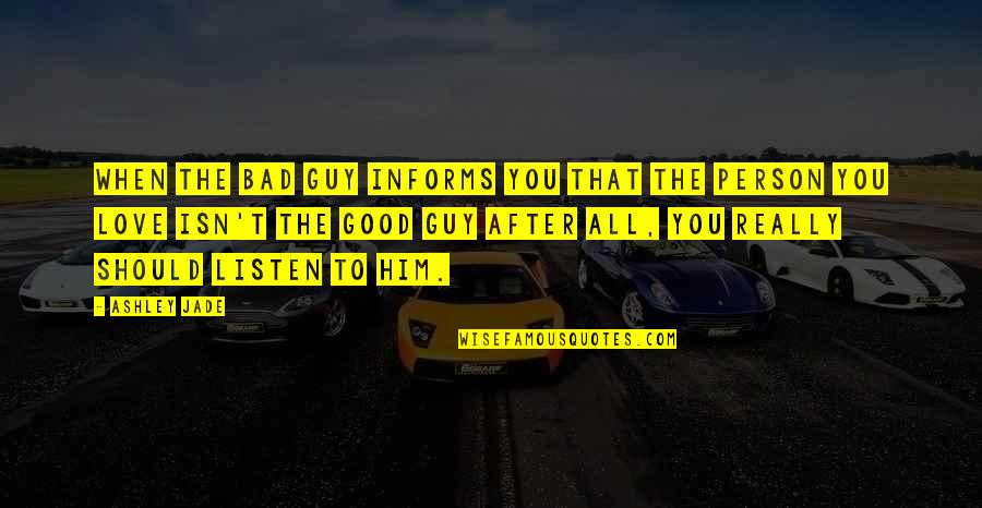 Good Bad Person Quotes By Ashley Jade: When the bad guy informs you that the