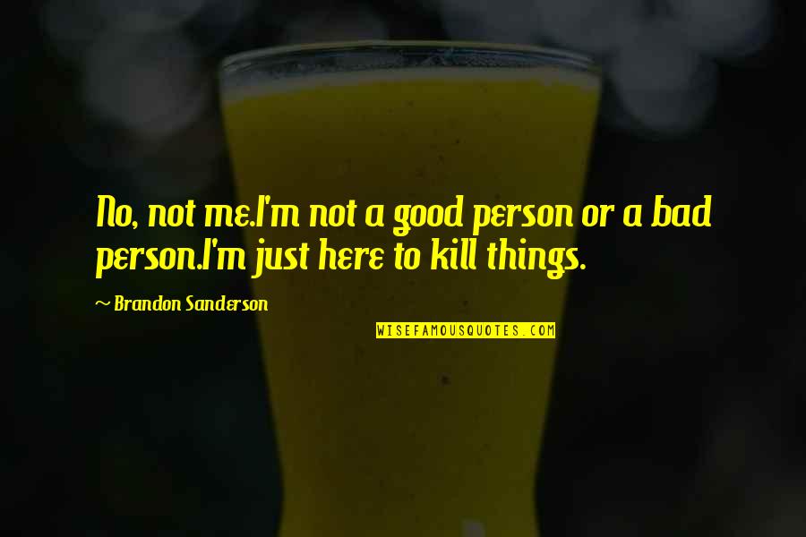 Good Bad Person Quotes By Brandon Sanderson: No, not me.I'm not a good person or