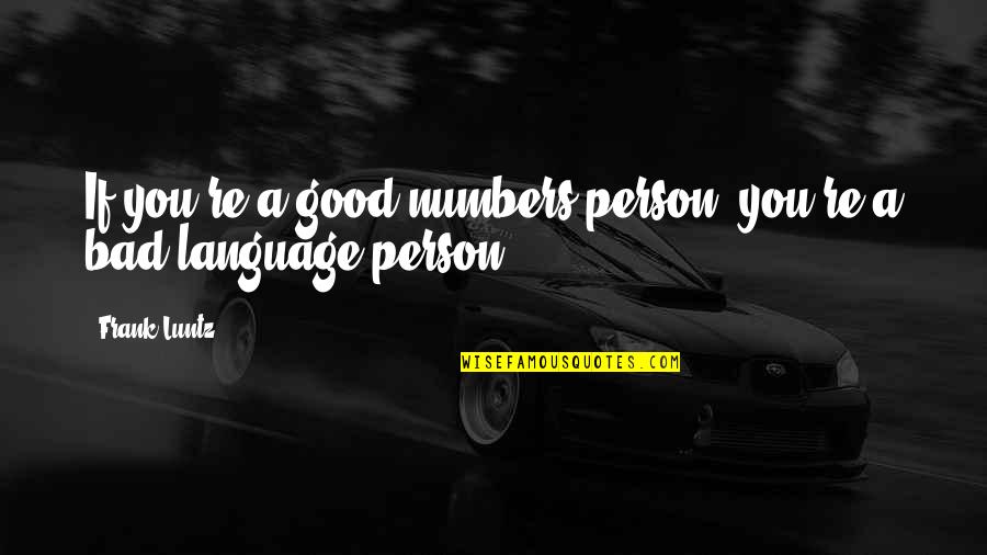 Good Bad Person Quotes By Frank Luntz: If you're a good numbers person, you're a