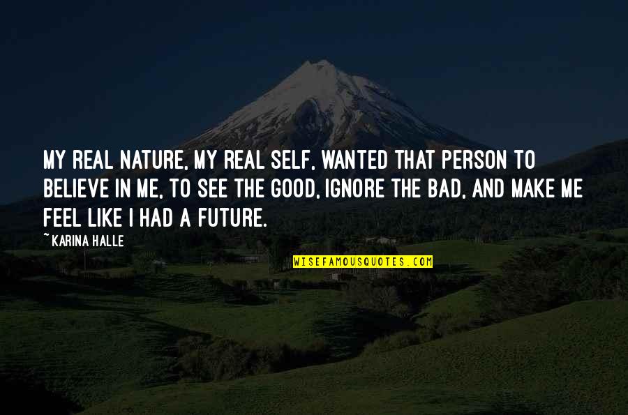 Good Bad Person Quotes By Karina Halle: My real nature, my real self, wanted that