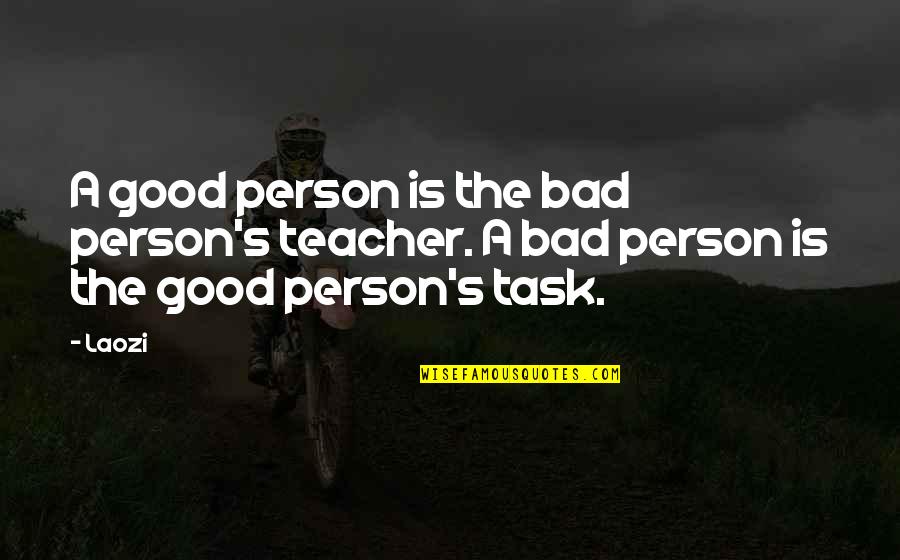 Good Bad Person Quotes By Laozi: A good person is the bad person's teacher.