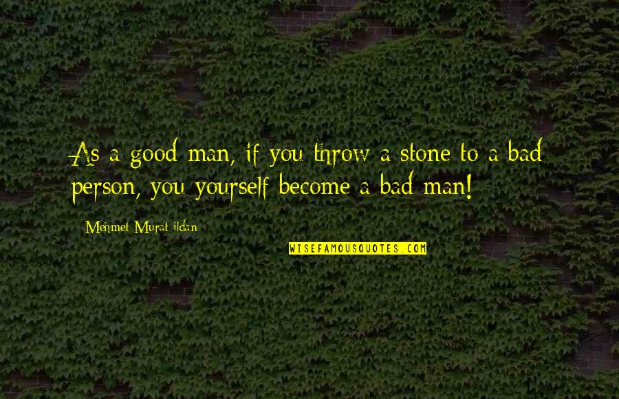 Good Bad Person Quotes By Mehmet Murat Ildan: As a good man, if you throw a Good Bad Person Quotes By Mehmet Murat Ildan: As a good man, if you throw a