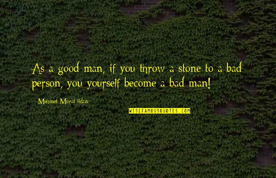 Good Bad Person Quotes By Mehmet Murat Ildan: As a good man, if you throw a