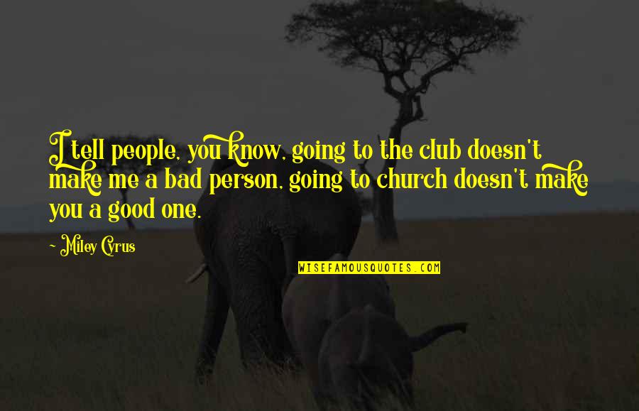 Good Bad Person Quotes By Miley Cyrus: I tell people, you know, going to the