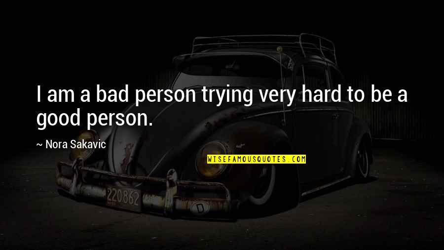 Good Bad Person Quotes By Nora Sakavic: I am a bad person trying very hard Good Bad Person Quotes By Nora Sakavic: I am a bad person trying very hard