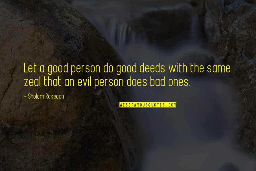 Good Bad Person Quotes By Sholom Rokeach: Let a good person do good deeds with