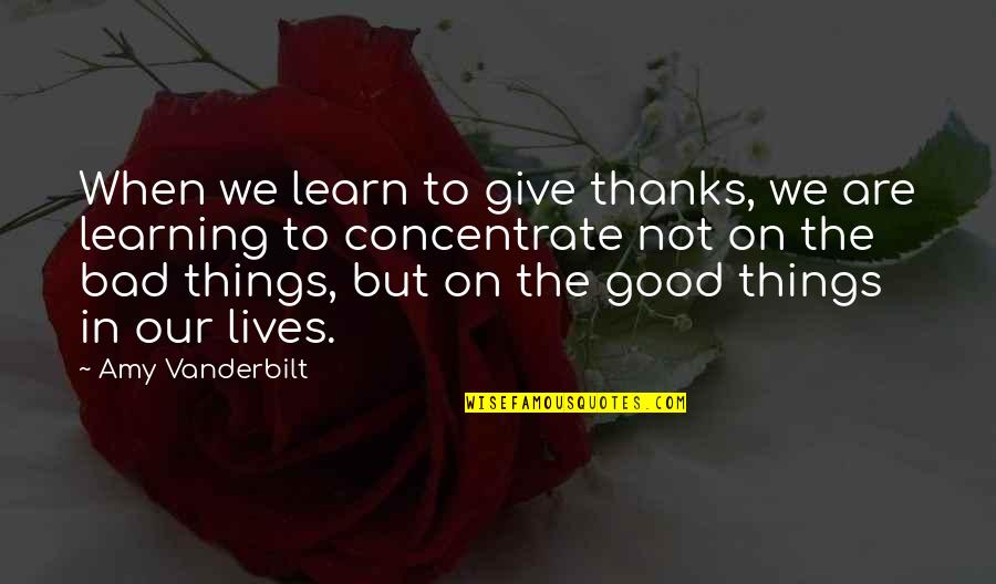 Good Bad Things Quotes By Amy Vanderbilt: When we learn to give thanks, we are
